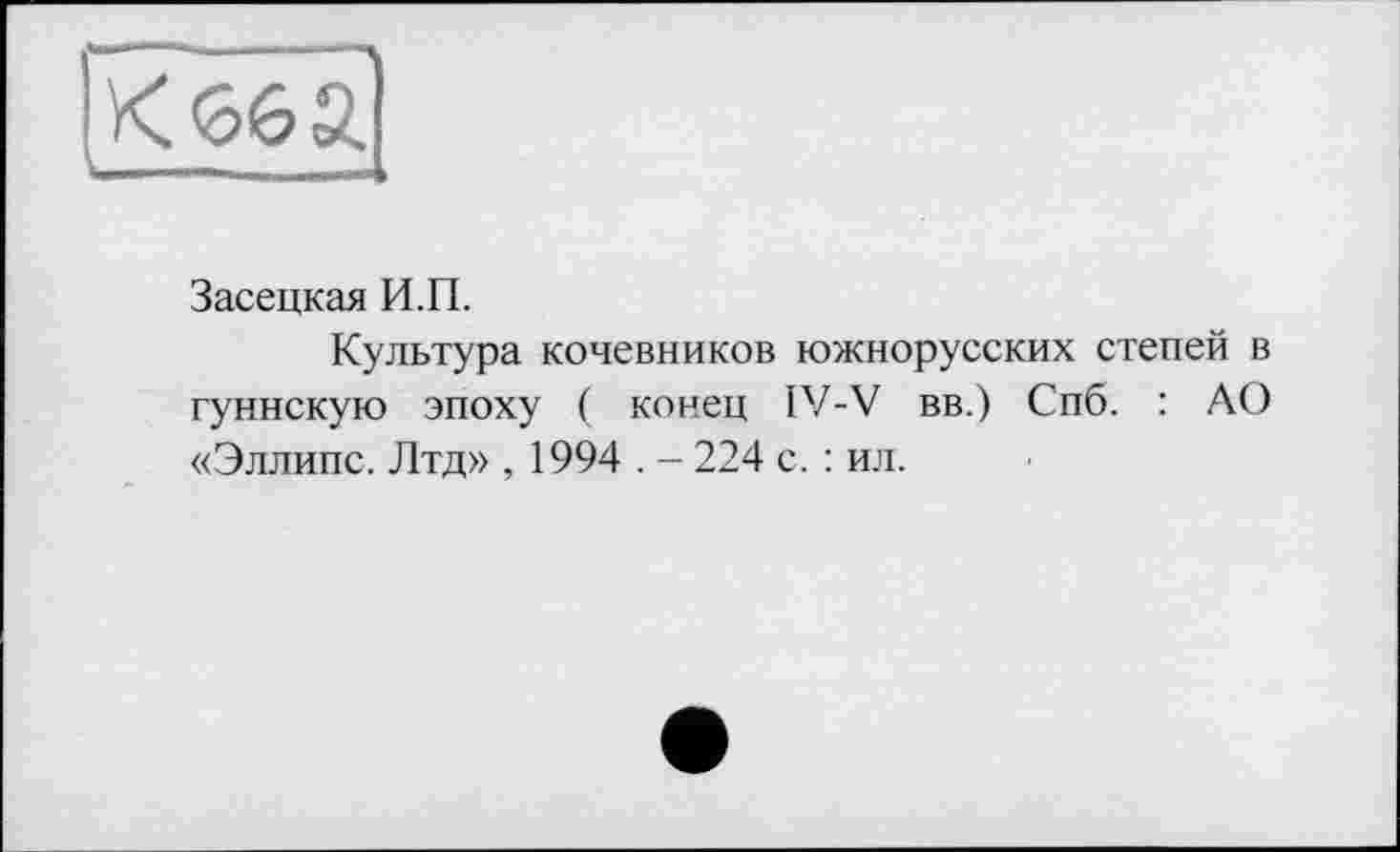 ﻿Оба,
Засецкая И.П.
Культура кочевников южнорусских степей в гуннскую эпоху ( конец IV-V вв.) Спб. : АО «Эллипс. Лтд» , 1994 . - 224 с. : ил.